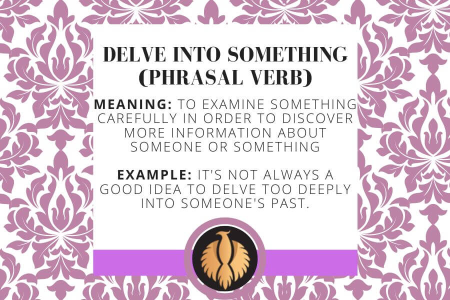 Delve into something (phrasal verb)