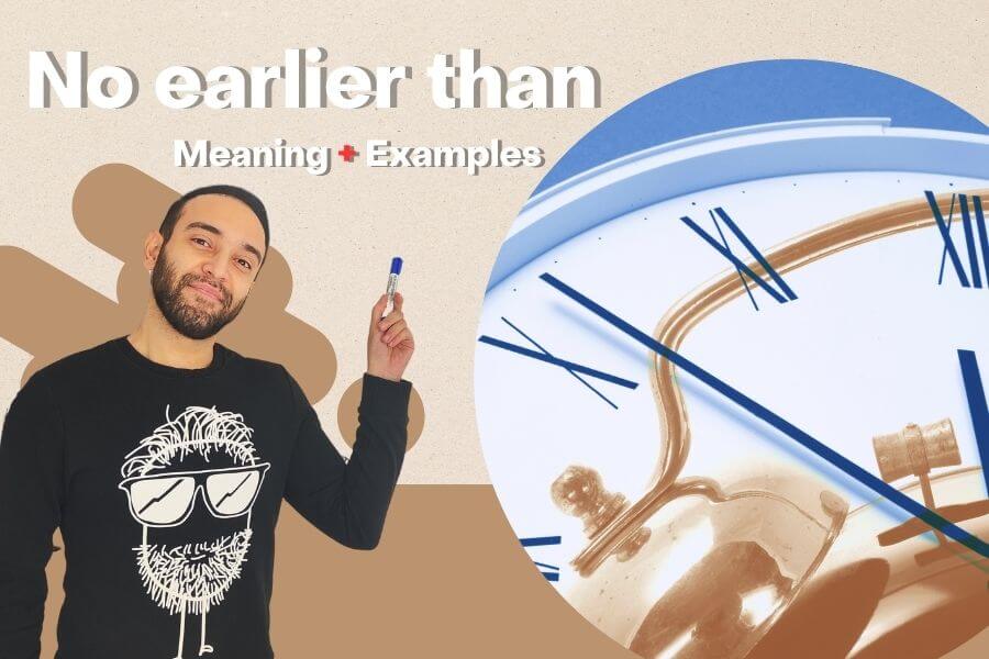 No Earlier Than All You Need To Know Meaning Examples Phoenix No Earlier Than All You Need To Know Meaning Examples Phoenix