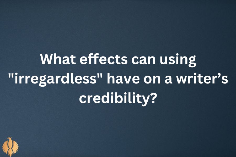 a pic for What effects can using "irregardless" have on a writer’s credibility?