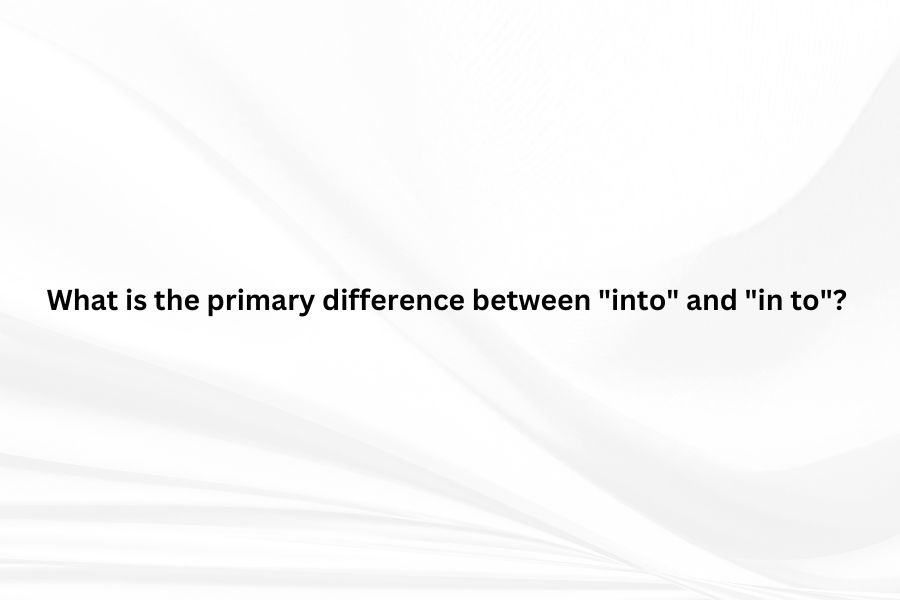 a infographic for What is the primary difference between "into" and "in to"? 