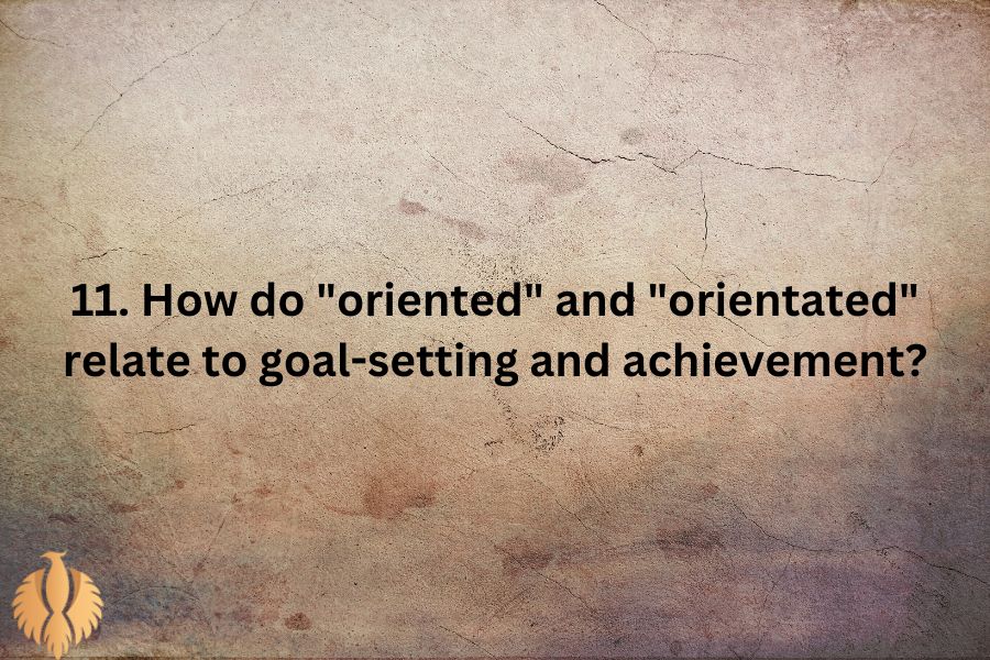 a pic about 11. How do "oriented" and "orientated" relate to goal-setting and achievement?