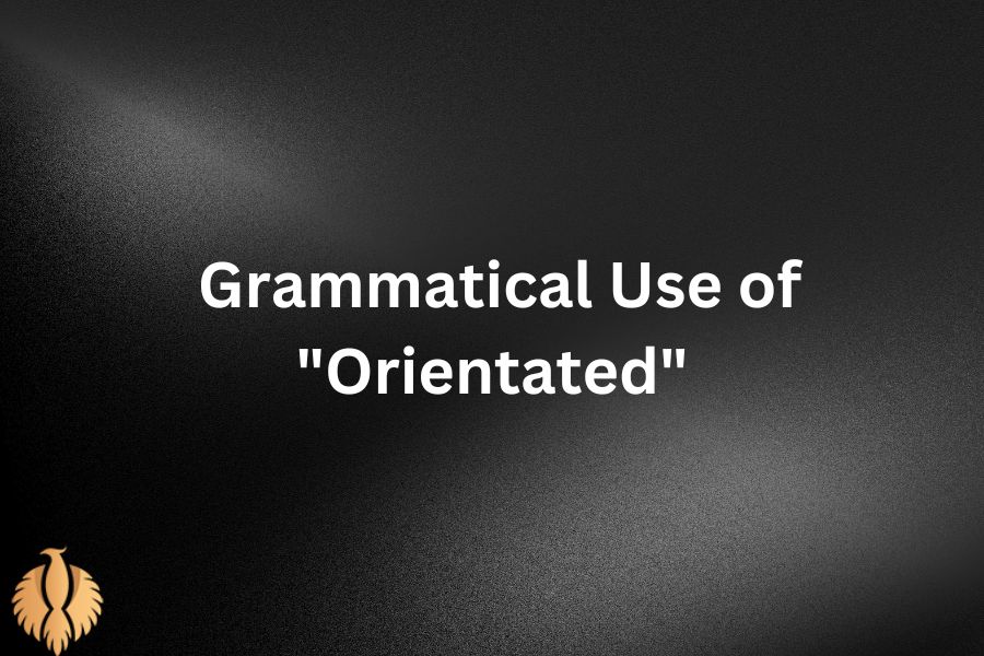 a image for  Grammatical Use of "Orientated"