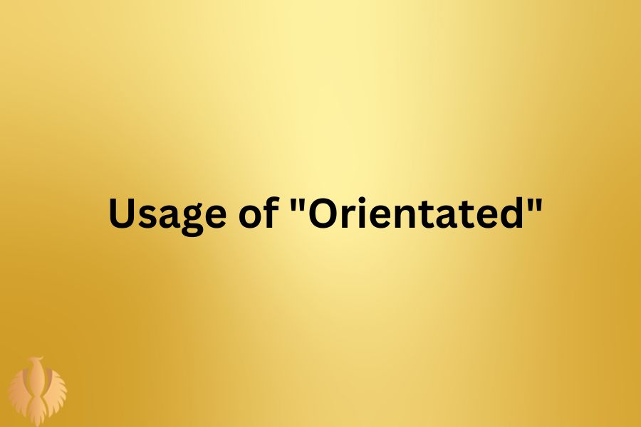 a pic of  Usage of "Orientated"