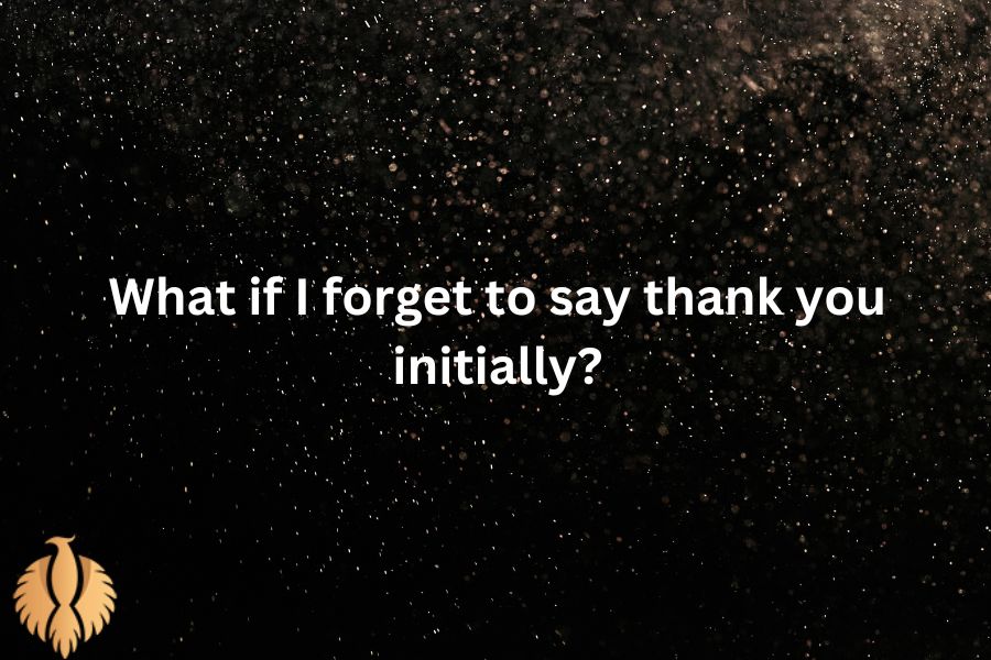 a image about What if I forget to say thank you initially?