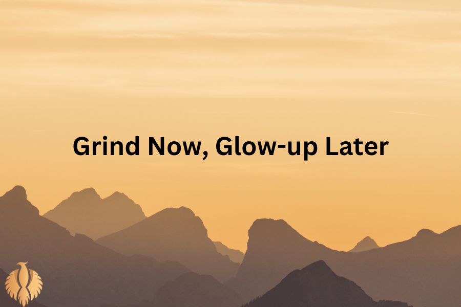 a image about Grind Now, Glow-up Later